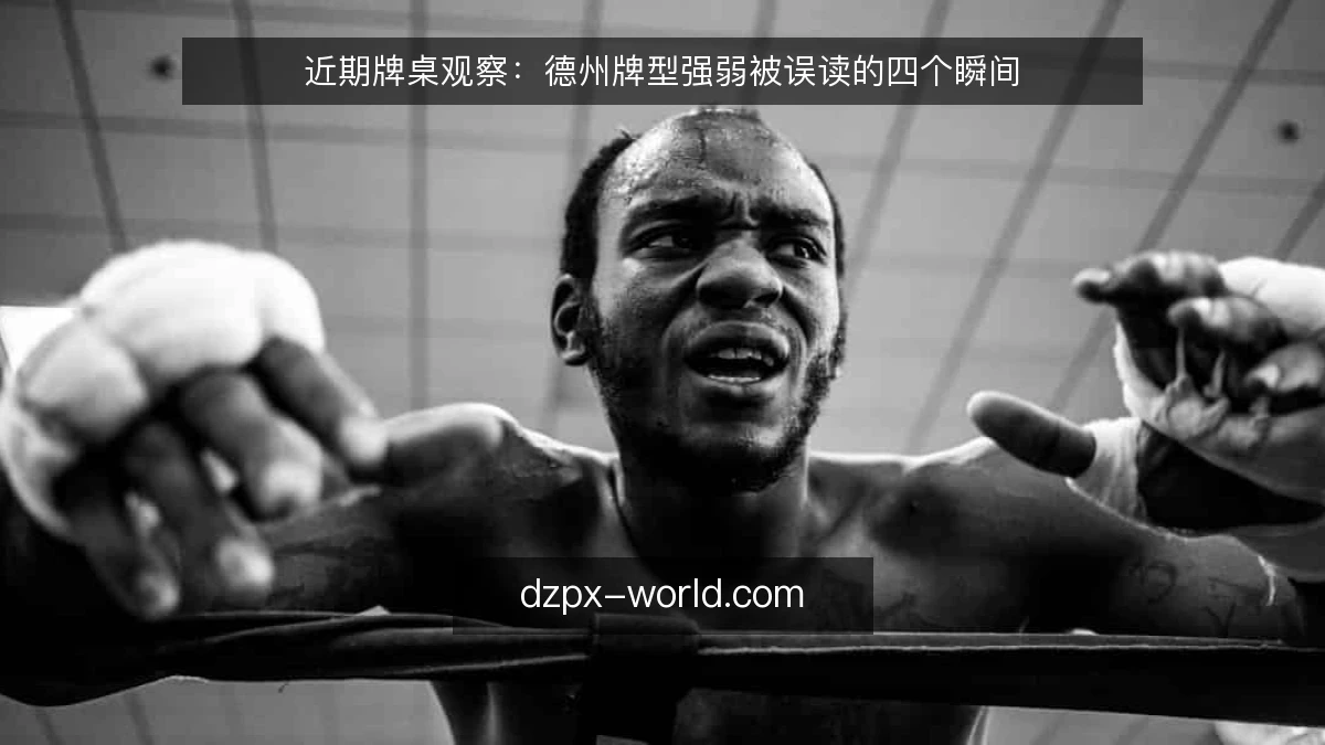 近期牌桌观察：德州牌型强弱被误读的四个瞬间