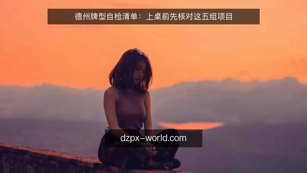 德州牌型自检清单：上桌前先核对这五组项目