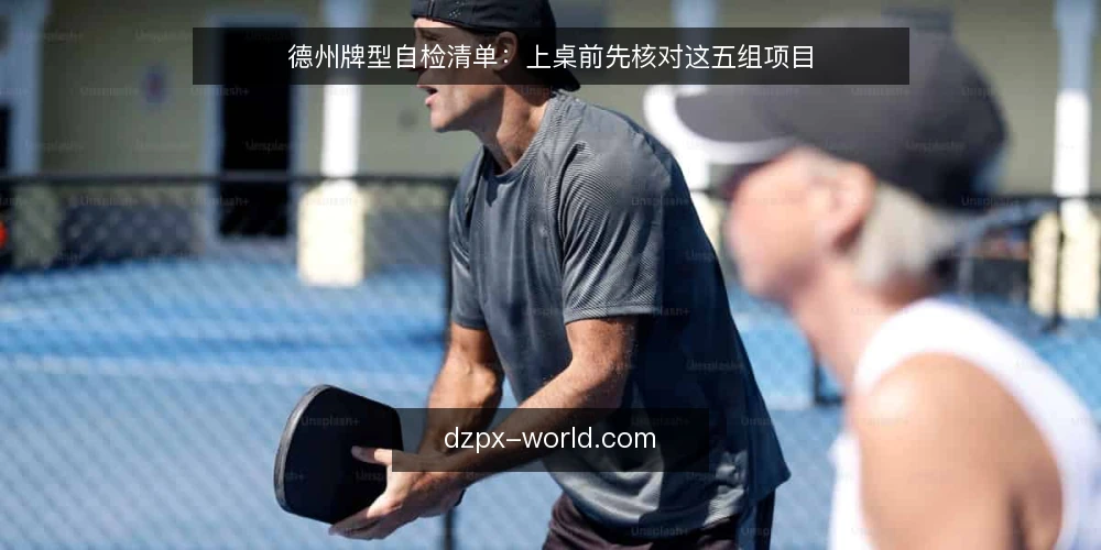 德州牌型自检清单：上桌前先核对这五组项目 — 为什么现在做一次德州牌型自检 配图